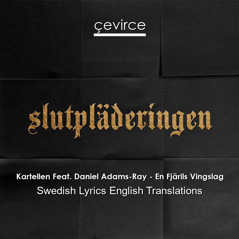 Kartellen Feat. Daniel Adams-Ray – En Fjärils Vingslag Swedish Lyrics English Translations