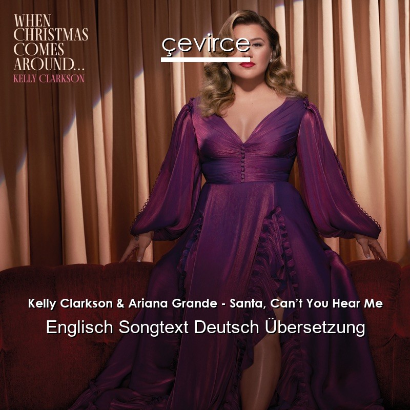 Kelly Clarkson & Ariana Grande – Santa, Can’t You Hear Me Englisch Songtext Deutsch Übersetzung