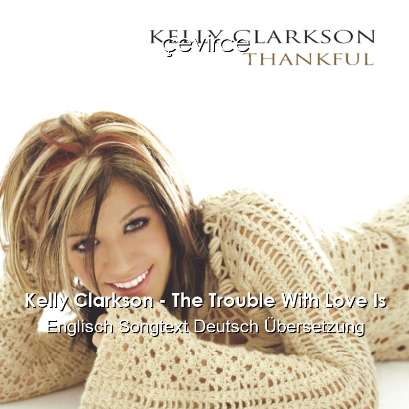 Kelly Clarkson – The Trouble With Love Is Englisch Songtext Deutsch Übersetzung