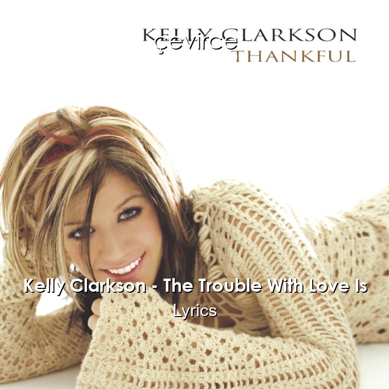 Kelly Clarkson – The Trouble With Love Is Lyrics