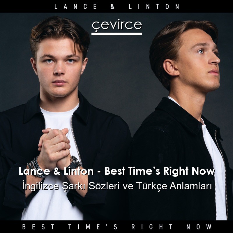 Lance & Linton – Best Time’s Right Now İngilizce Şarkı Sözleri Türkçe Anlamları