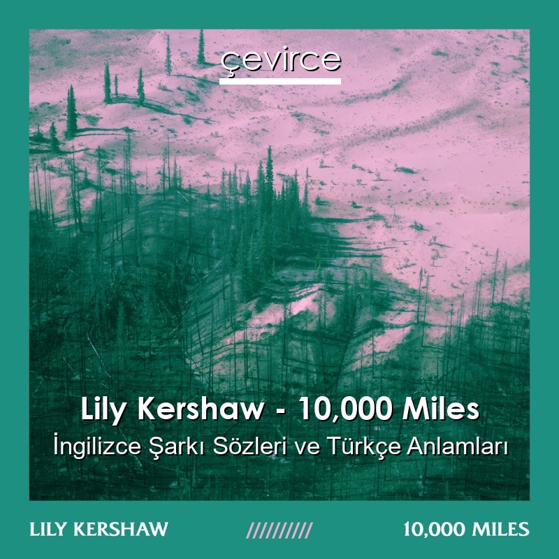 Lily Kershaw – 10,000 Miles İngilizce Şarkı Sözleri Türkçe Anlamları