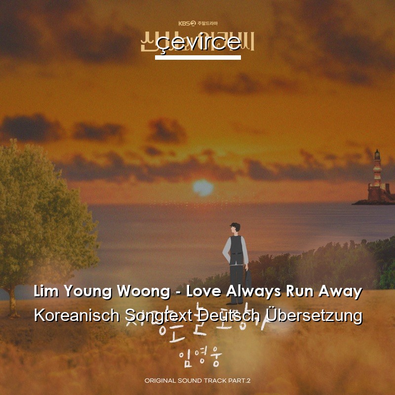 Lim Young Woong – Love Always Run Away Koreanisch Songtext Deutsch Übersetzung