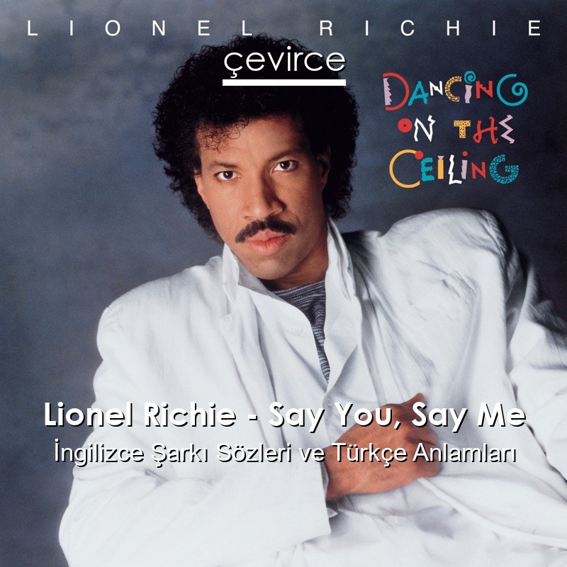 Lionel Richie – Say You, Say Me İngilizce Şarkı Sözleri Türkçe Anlamları