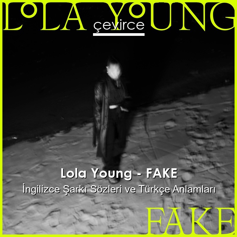 Lola Young – FAKE İngilizce Şarkı Sözleri Türkçe Anlamları