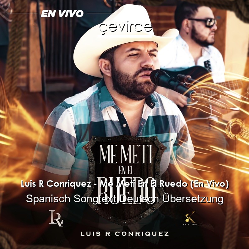 Luis R Conriquez – Me Meti En El Ruedo (En Vivo) Spanisch Songtext Deutsch Übersetzung