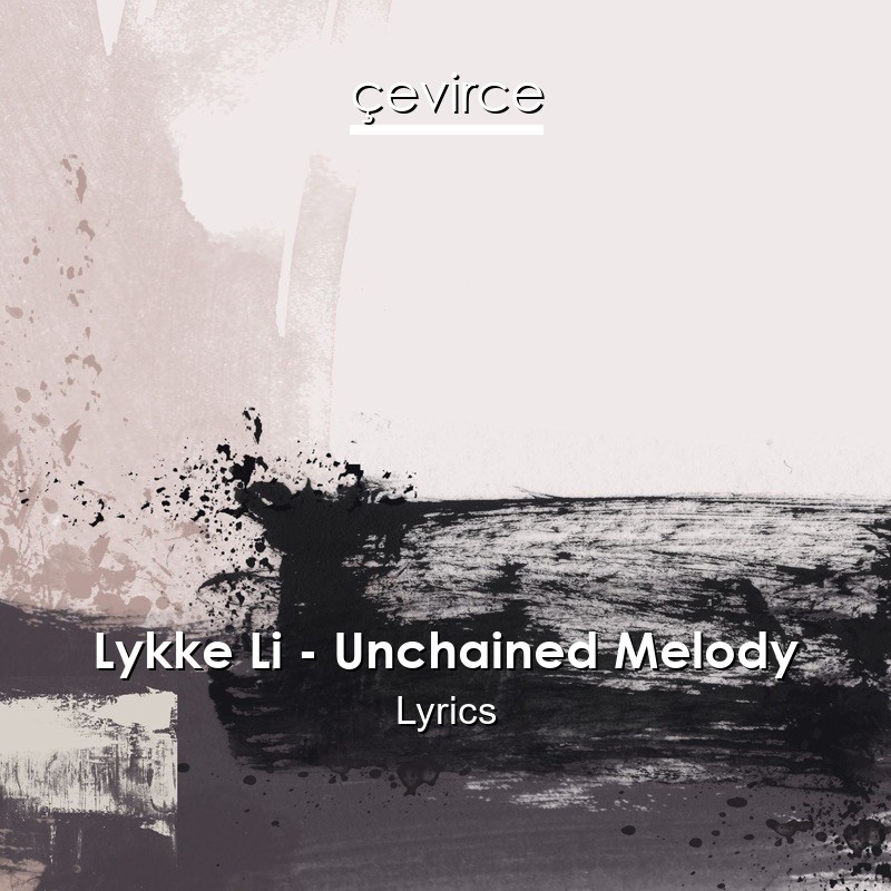 Lykke Li – Unchained Melody Lyrics