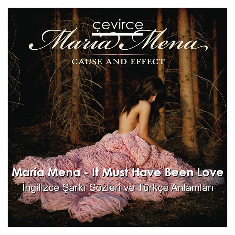 Maria Mena – It Must Have Been Love İngilizce Şarkı Sözleri Türkçe Anlamları