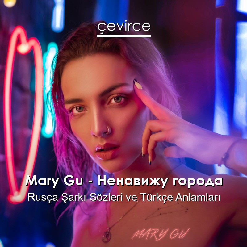 Mary Gu – Ненавижу города Rusça Şarkı Sözleri Türkçe Anlamları