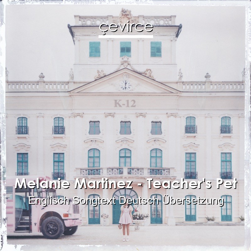 Melanie Martinez – Teacher’s Pet Englisch Songtext Deutsch Übersetzung