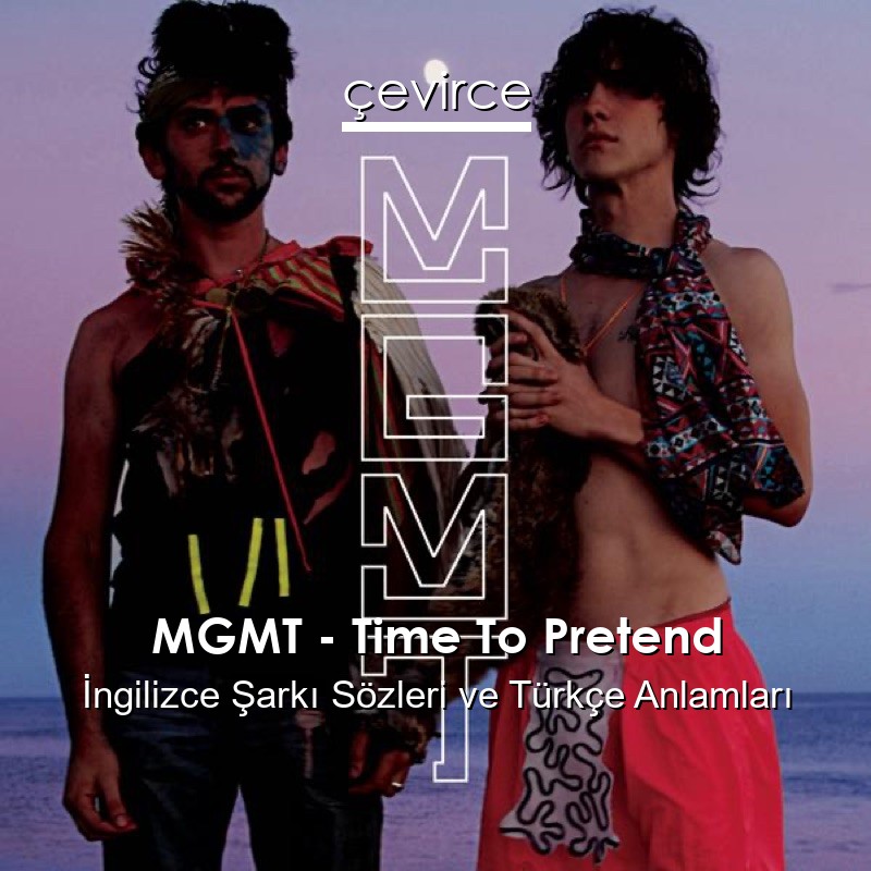 MGMT – Time To Pretend İngilizce Şarkı Sözleri Türkçe Anlamları