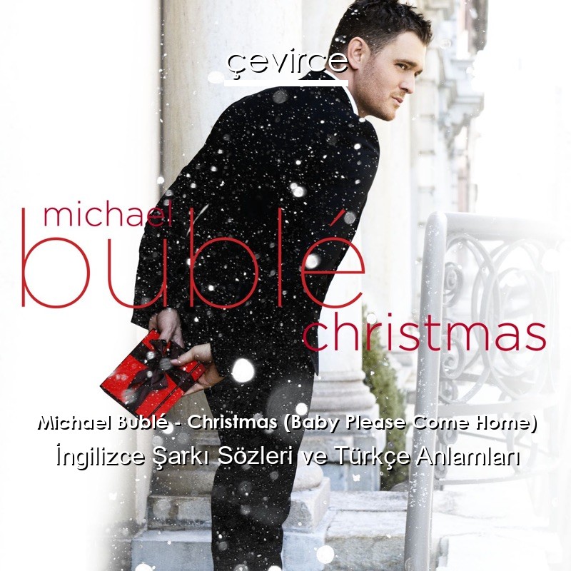 Michael Bublé – Christmas (Baby Please Come Home) İngilizce Şarkı Sözleri Türkçe Anlamları