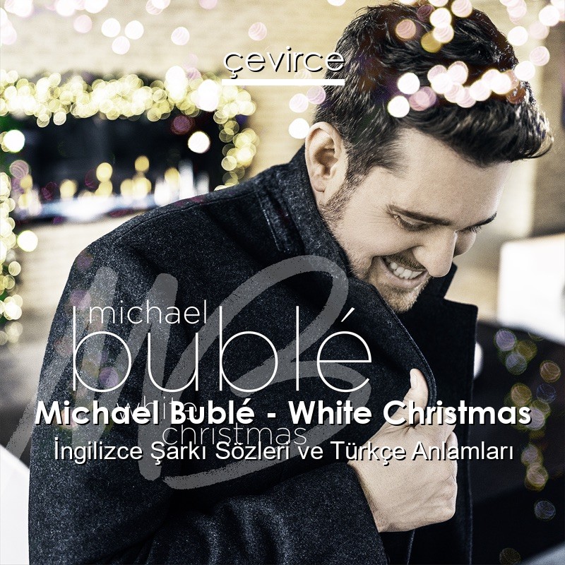 Michael Bublé – White Christmas İngilizce Şarkı Sözleri Türkçe Anlamları