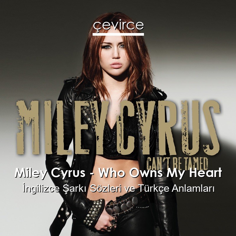 Miley Cyrus – Who Owns My Heart İngilizce Şarkı Sözleri Türkçe Anlamları