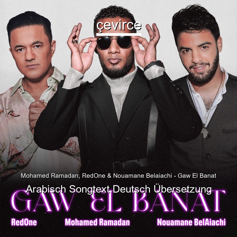 Mohamed Ramadan, RedOne & Nouamane Belaiachi – Gaw El Banat Arabisch Songtext Deutsch Übersetzung