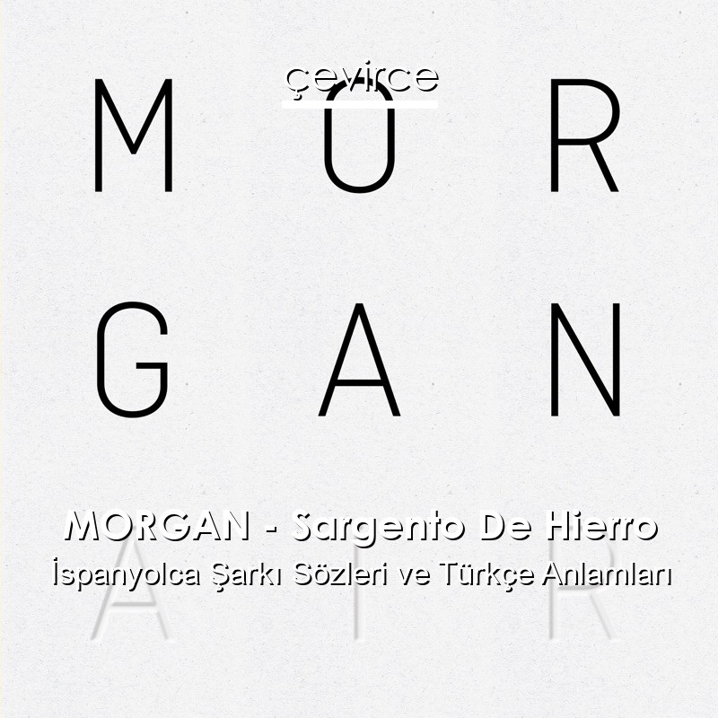 MORGAN – Sargento De Hierro İspanyolca Şarkı Sözleri Türkçe Anlamları