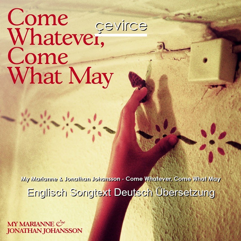 My Marianne & Jonathan Johansson – Come Whatever, Come What May Englisch Songtext Deutsch Übersetzung