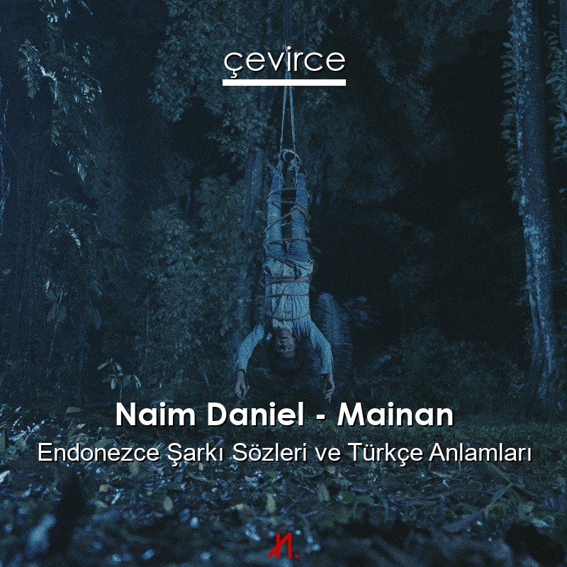 Naim Daniel – Mainan Endonezce Şarkı Sözleri Türkçe Anlamları