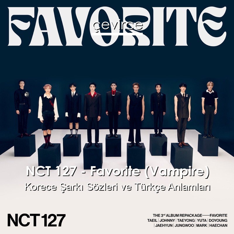 NCT 127 – Favorite (Vampire) Korece Şarkı Sözleri Türkçe Anlamları