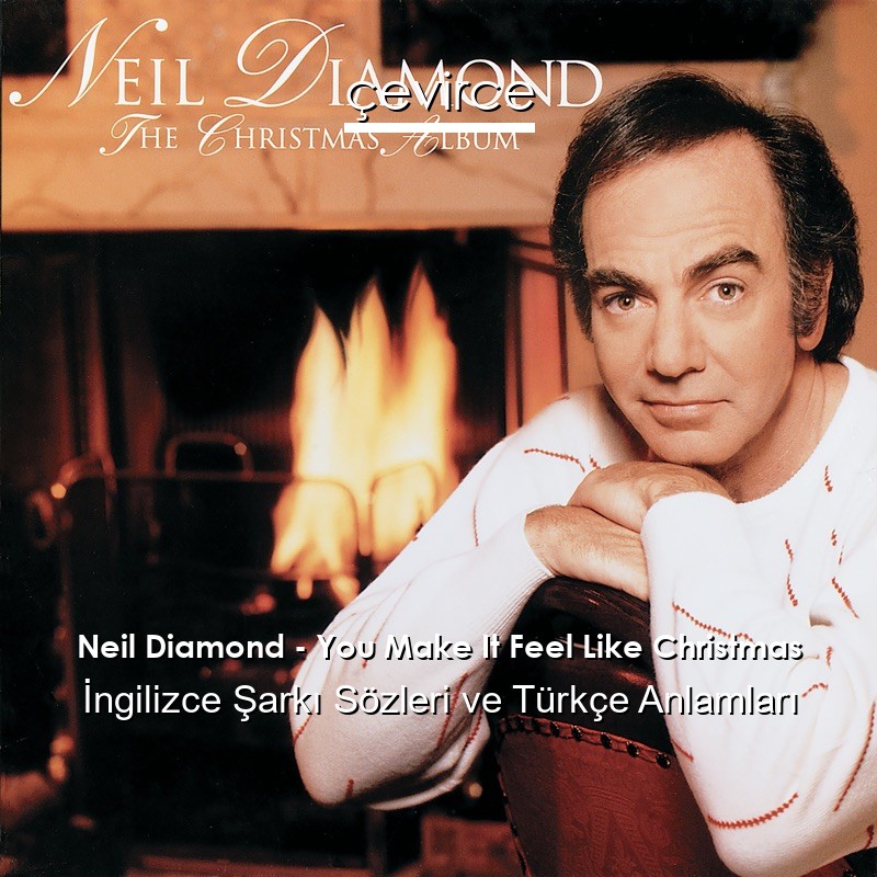 Neil Diamond – You Make It Feel Like Christmas İngilizce Şarkı Sözleri Türkçe Anlamları