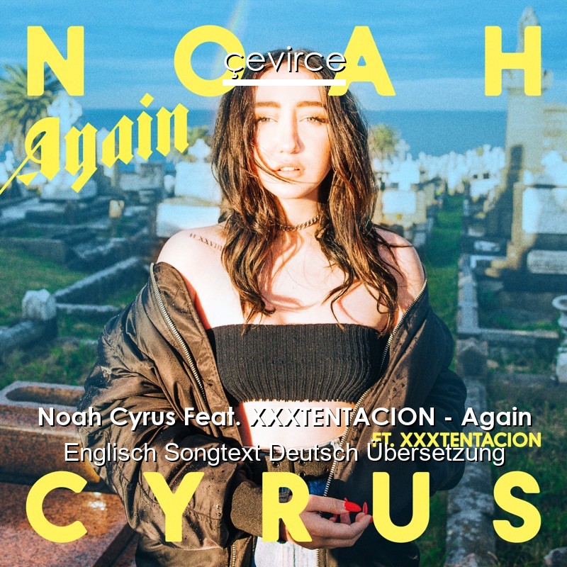 Noah Cyrus Feat. XXXTENTACION – Again Englisch Songtext Deutsch Übersetzung