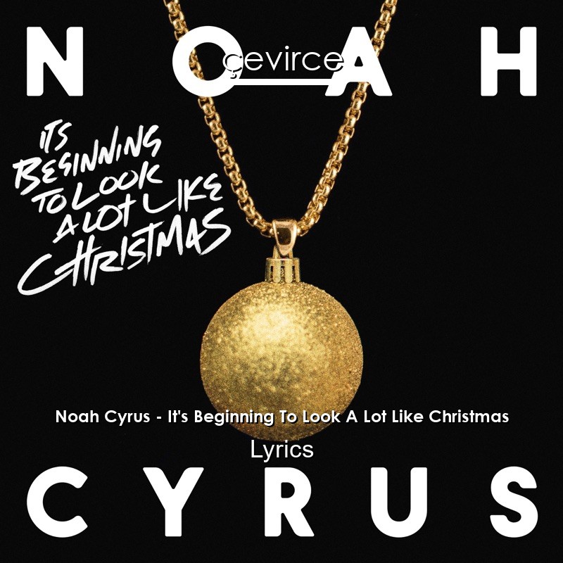 Noah Cyrus – It’s Beginning To Look A Lot Like Christmas Lyrics