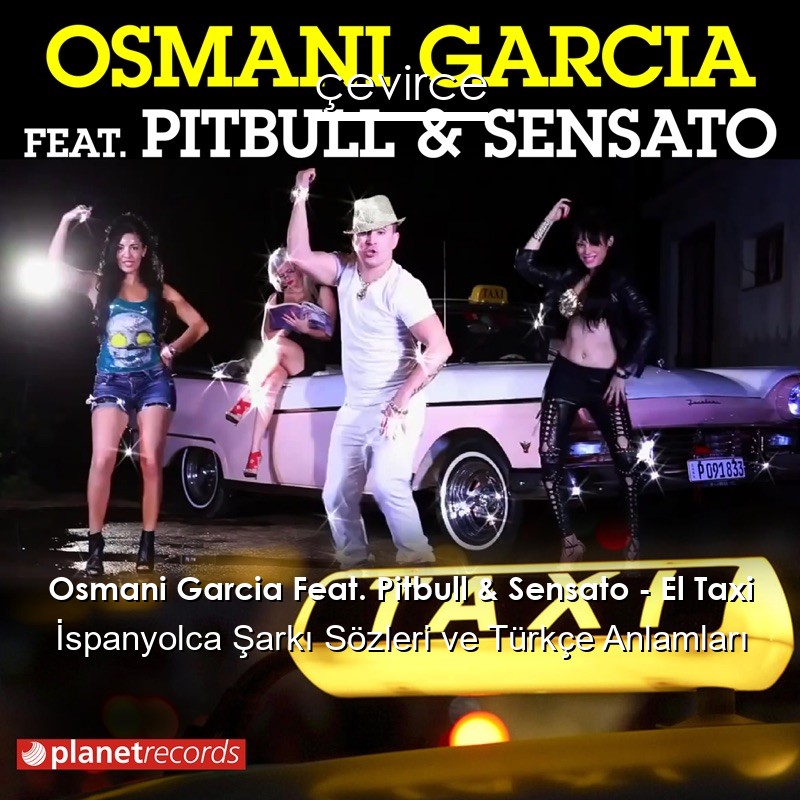 Osmani Garcia Feat. Pitbull & Sensato – El Taxi İspanyolca Şarkı Sözleri Türkçe Anlamları