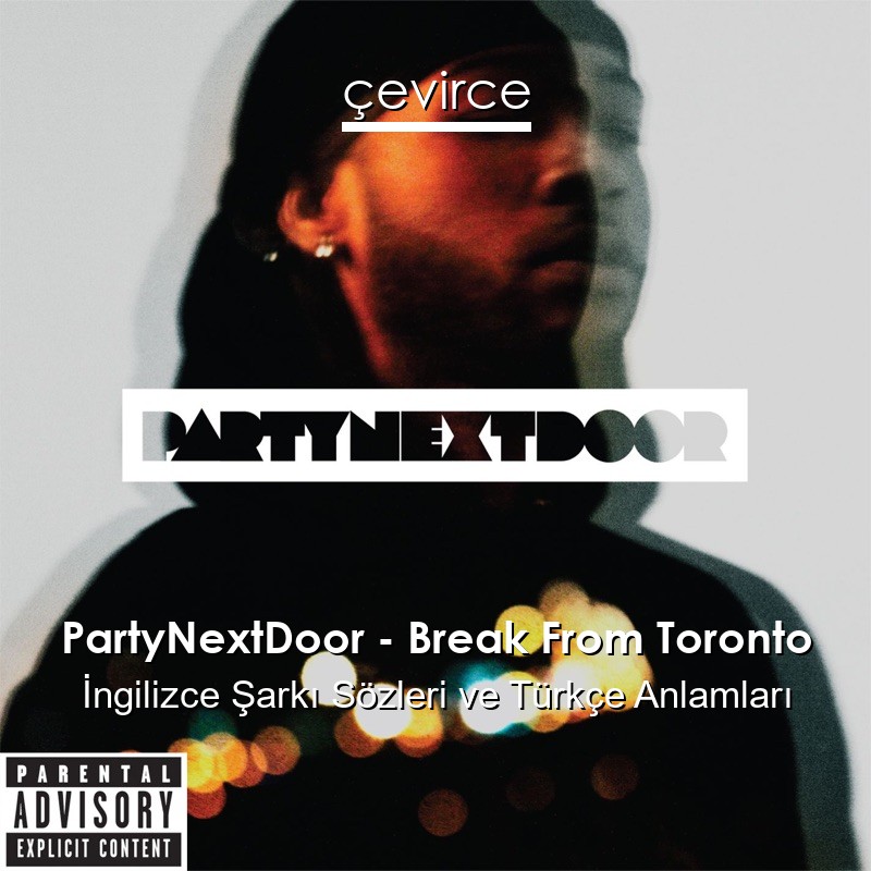 PartyNextDoor – Break From Toronto İngilizce Şarkı Sözleri Türkçe Anlamları