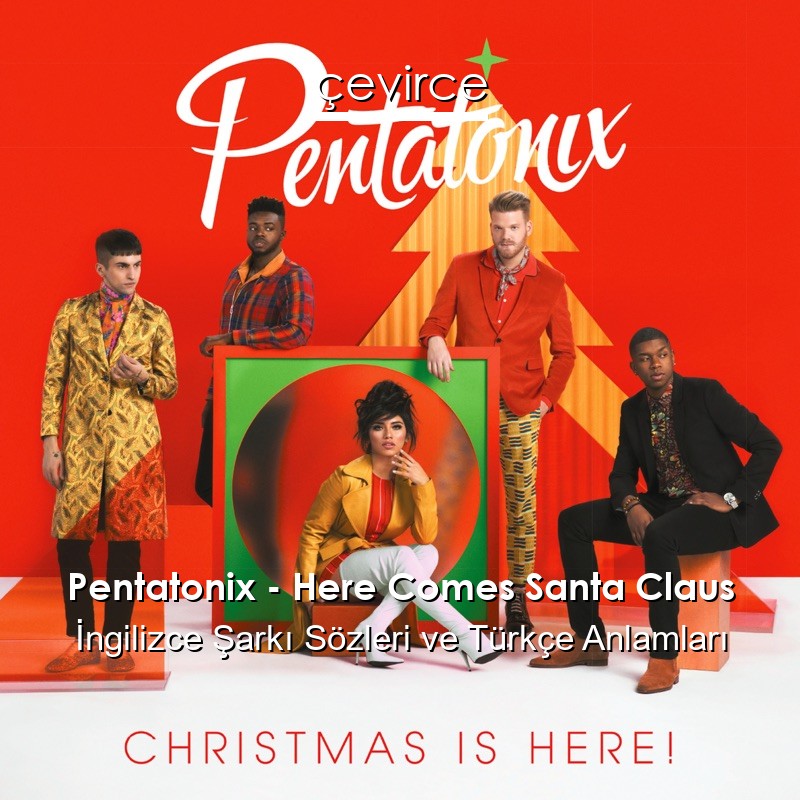 Pentatonix – Here Comes Santa Claus İngilizce Şarkı Sözleri Türkçe Anlamları