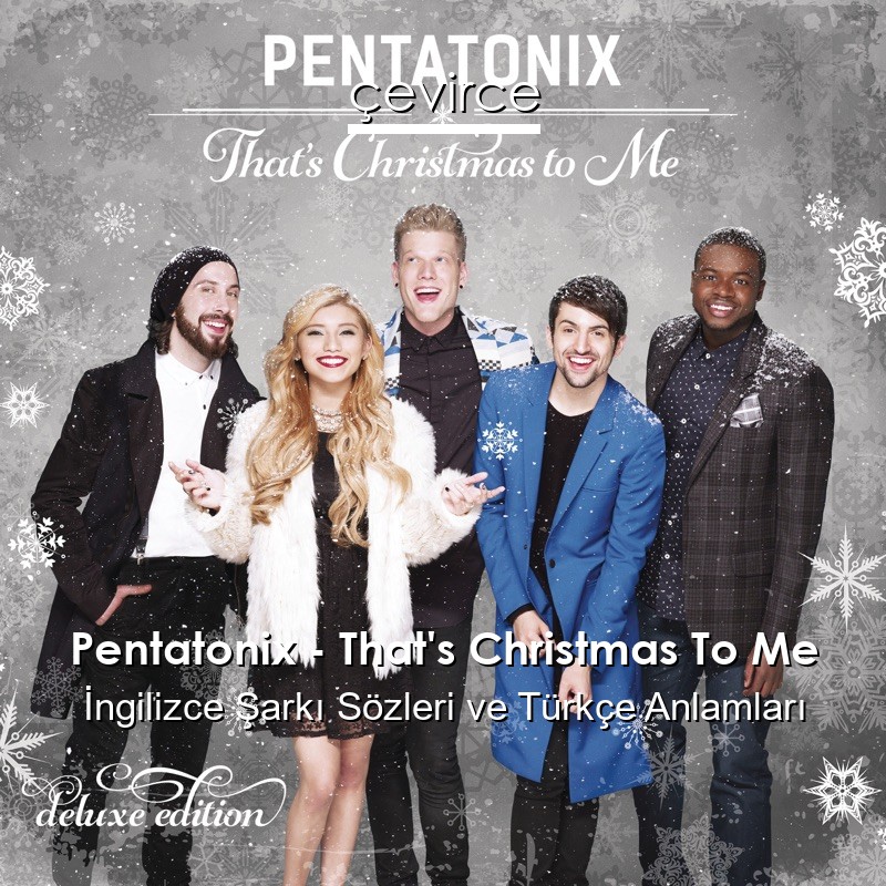 Pentatonix – That’s Christmas To Me İngilizce Şarkı Sözleri Türkçe Anlamları