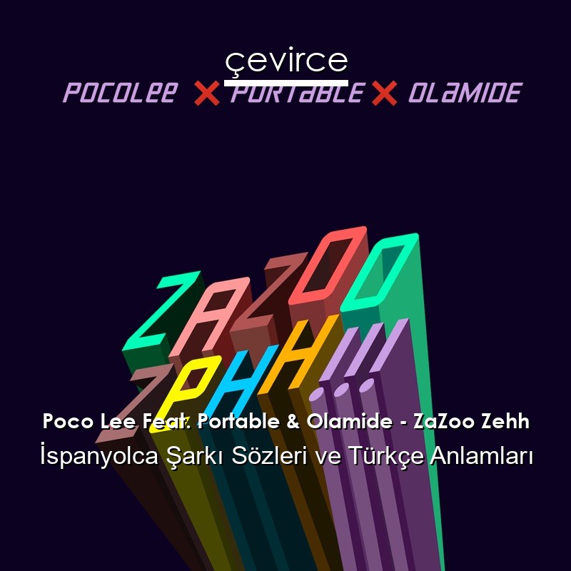 Poco Lee Feat. Portable & Olamide – ZaZoo Zehh İspanyolca Şarkı Sözleri Türkçe Anlamları