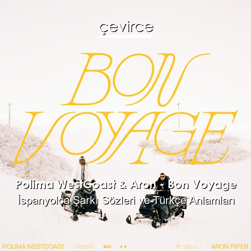 Polima WestCoast & Aron – Bon Voyage İspanyolca Şarkı Sözleri Türkçe Anlamları