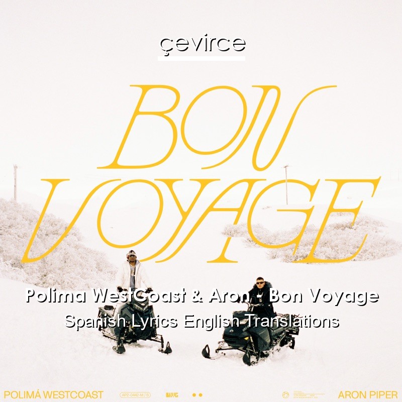 Polima WestCoast & Aron – Bon Voyage Spanish Lyrics English Translations