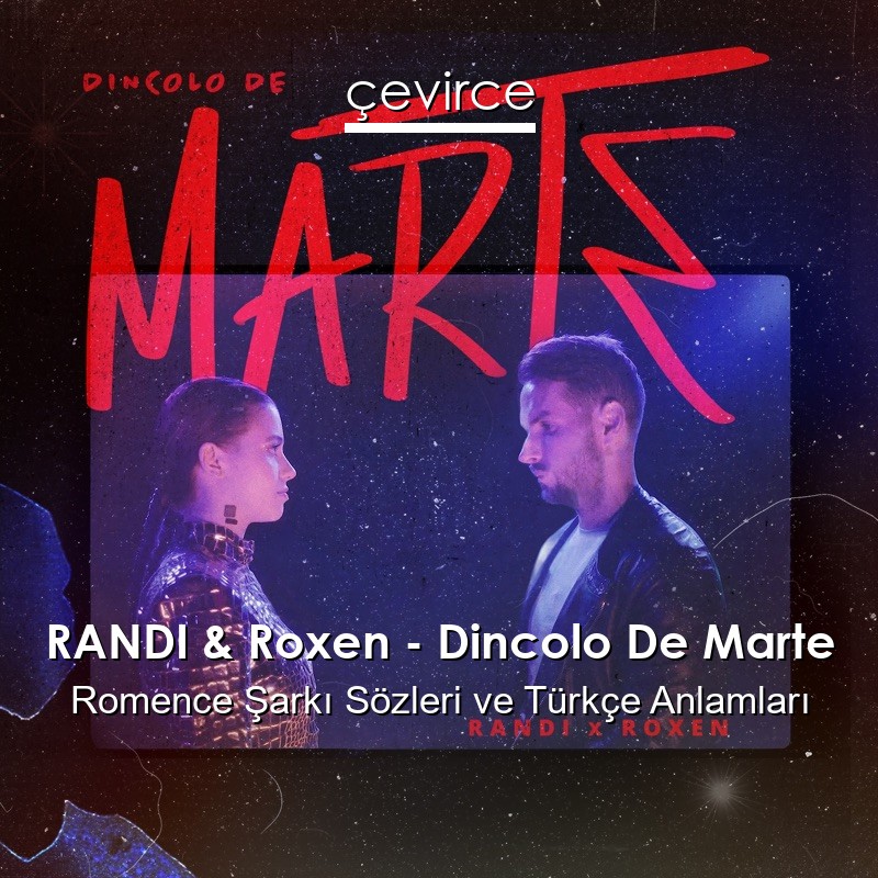 RANDI & Roxen – Dincolo De Marte Romence Şarkı Sözleri Türkçe Anlamları