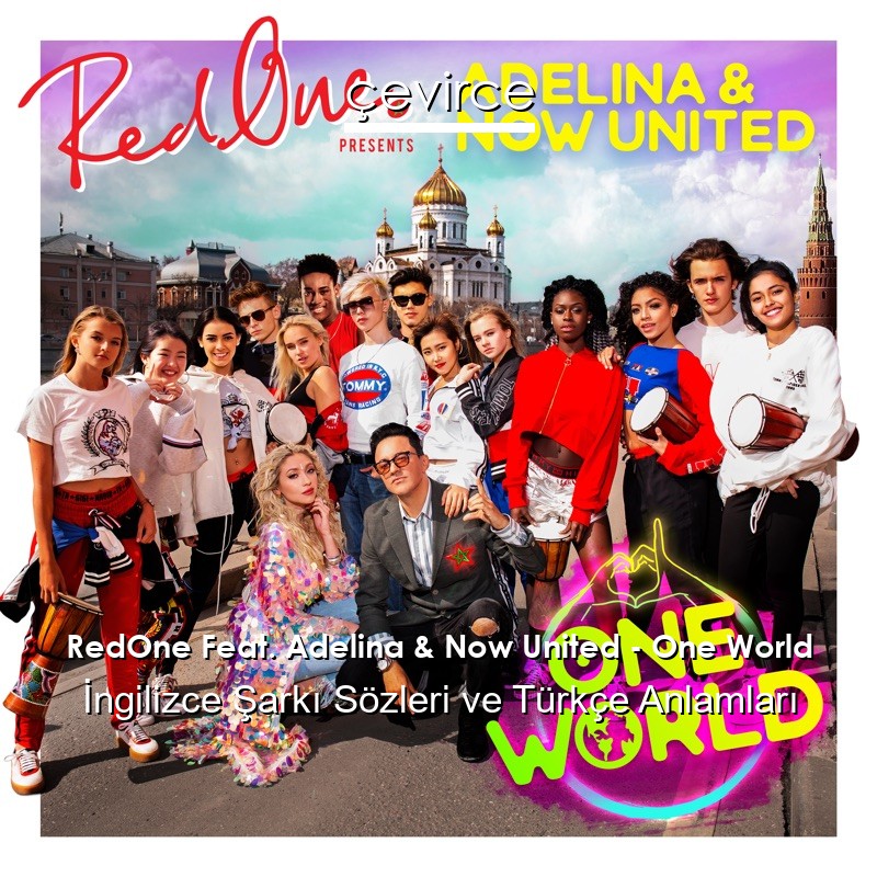 RedOne Feat. Adelina & Now United – One World İngilizce Şarkı Sözleri Türkçe Anlamları