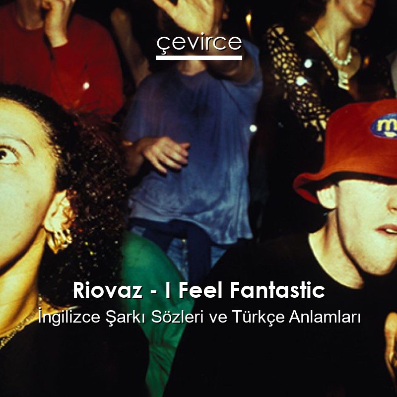 Riovaz – I Feel Fantastic İngilizce Şarkı Sözleri Türkçe Anlamları