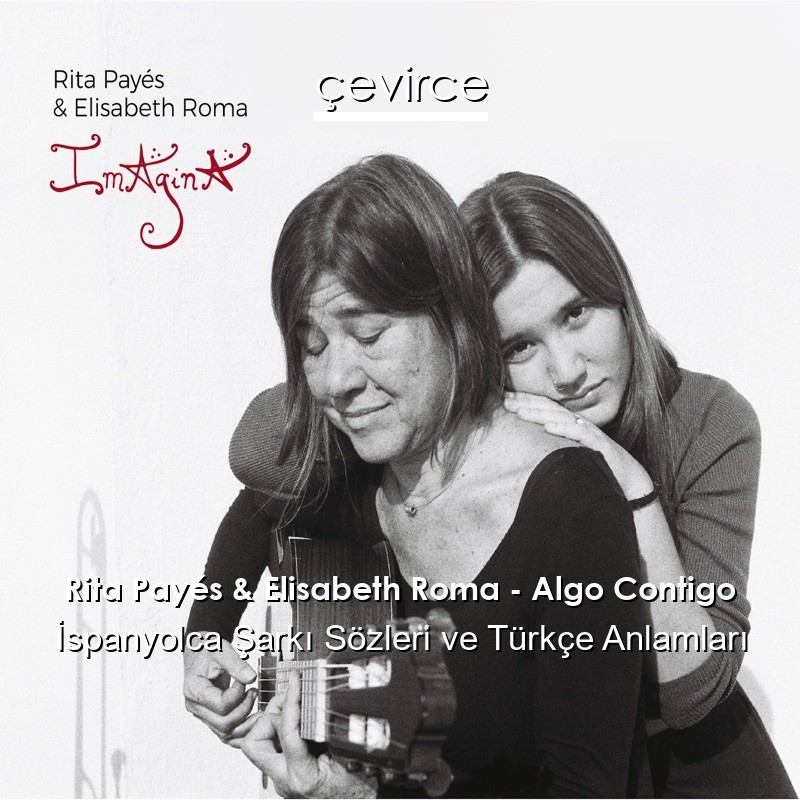 Rita Payés & Elisabeth Roma – Algo Contigo İspanyolca Şarkı Sözleri Türkçe Anlamları