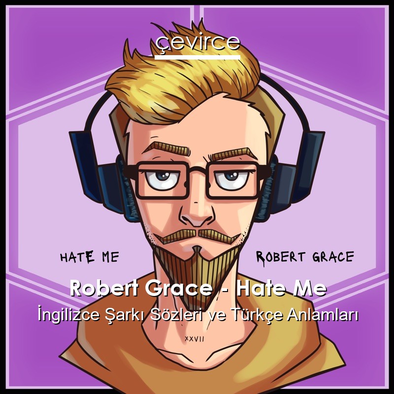 Robert Grace – Hate Me İngilizce Şarkı Sözleri Türkçe Anlamları