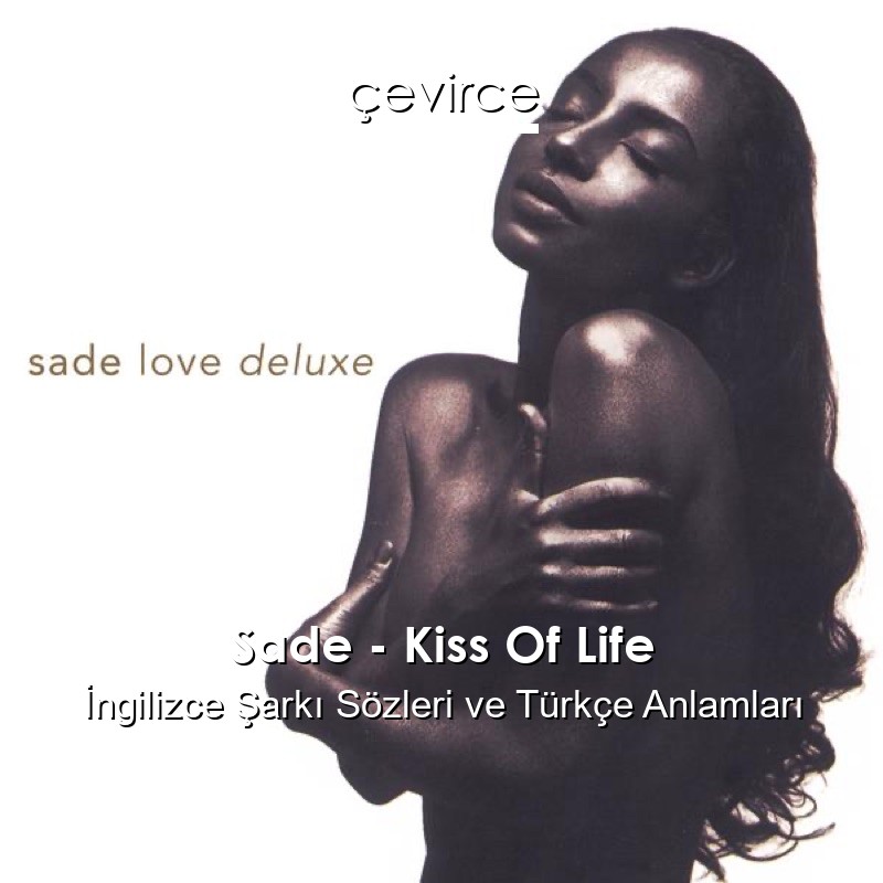 Sade – Kiss Of Life İngilizce Şarkı Sözleri Türkçe Anlamları