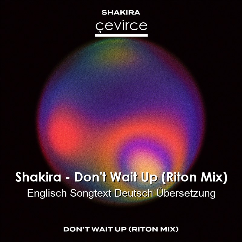 Shakira – Don’t Wait Up (Riton Mix) Englisch Songtext Deutsch Übersetzung