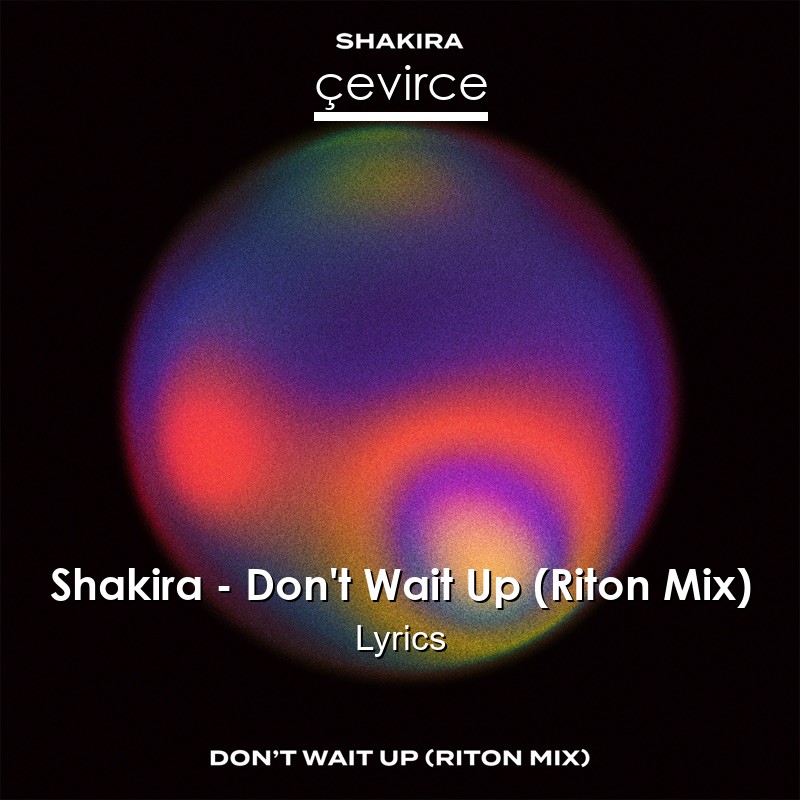 Shakira – Don’t Wait Up (Riton Mix) Lyrics