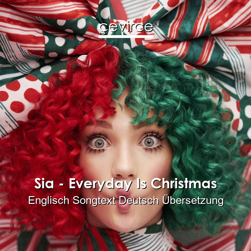 Sia – Everyday Is Christmas Englisch Songtext Deutsch Übersetzung