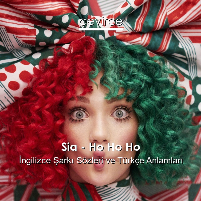 Sia – Ho Ho Ho İngilizce Şarkı Sözleri Türkçe Anlamları