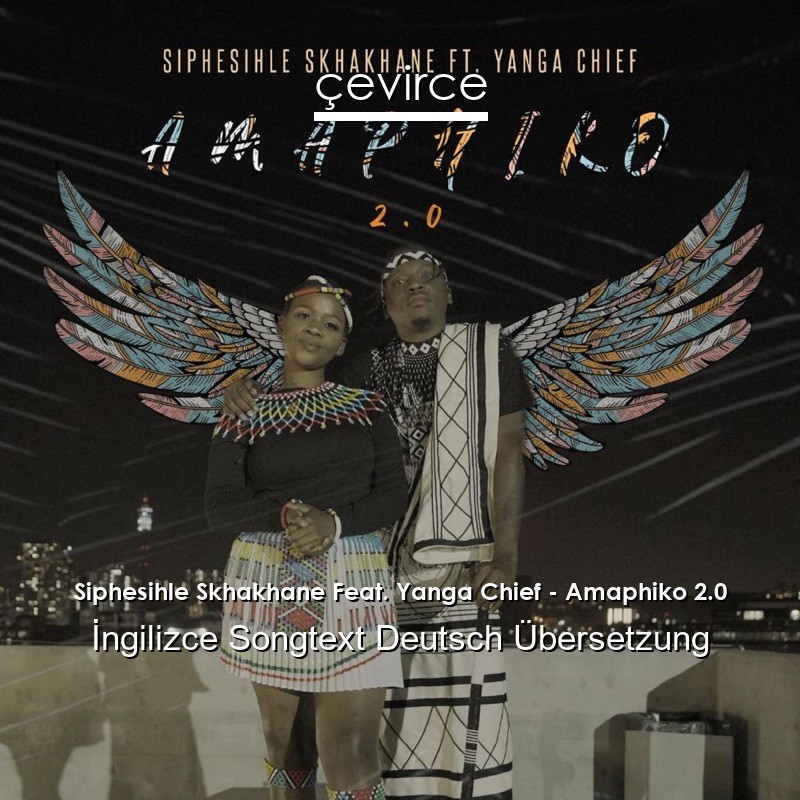 Siphesihle Skhakhane Feat. Yanga Chief – Amaphiko 2.0  Songtext Deutsch Übersetzung