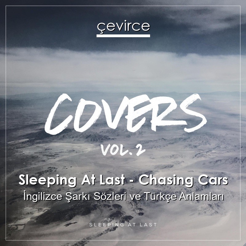 Sleeping At Last – Chasing Cars İngilizce Şarkı Sözleri Türkçe Anlamları