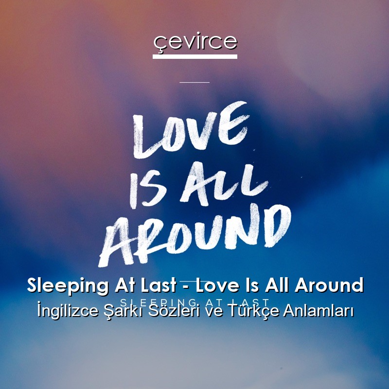 Sleeping At Last – Love Is All Around İngilizce Şarkı Sözleri Türkçe Anlamları