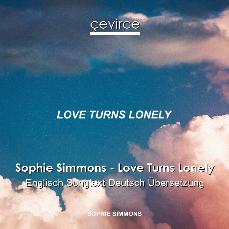 Sophie Simmons – Love Turns Lonely Englisch Songtext Deutsch Übersetzung