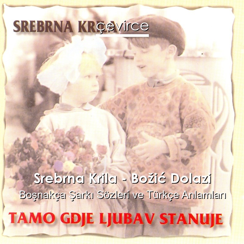 Srebrna Krila – Božić Dolazi Boşnakça Şarkı Sözleri Türkçe Anlamları