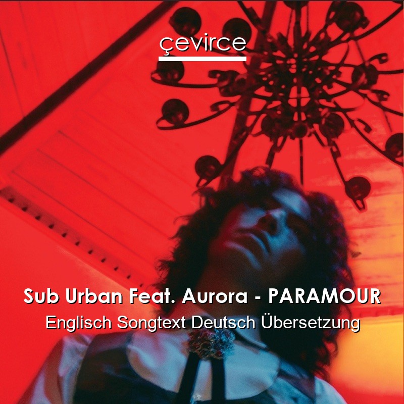 Sub Urban Feat. Aurora – PARAMOUR Englisch Songtext Deutsch Übersetzung