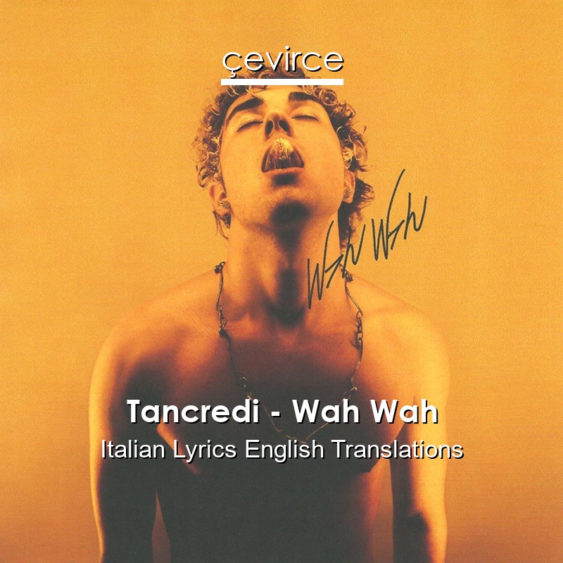 Tancredi – Wah Wah Italian Lyrics English Translations